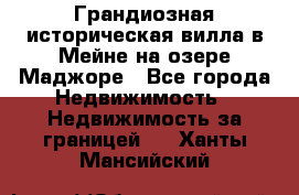 Грандиозная историческая вилла в Мейне на озере Маджоре - Все города Недвижимость » Недвижимость за границей   . Ханты-Мансийский